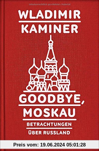 Goodbye, Moskau: Betrachtungen über Russland